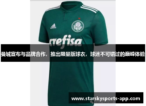 曼城宣布与品牌合作，推出限量版球衣，球迷不可错过的巅峰体验