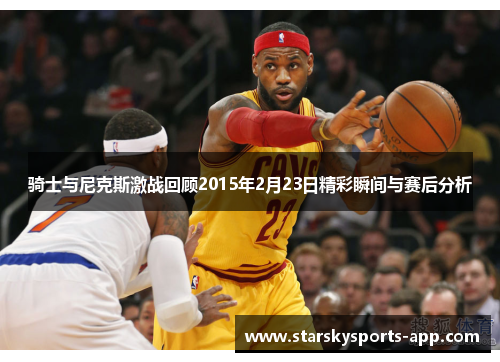 骑士与尼克斯激战回顾2015年2月23日精彩瞬间与赛后分析 骑士与尼克斯激战回顾2015年2月23日精彩瞬间与赛后分析